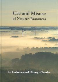 Use and Misuse of Nature´s Resources. An Environmental History of Sweden