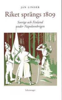 Riket sprängs 1809 : Sverige och Finland under Napoleonkrigen