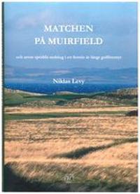 Matchen på Muirfield : och arton spridda nedslag i ett femtio år långt golfäventyr