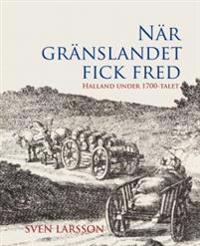 När gränslandet fick fred : Halland under 1700-talet