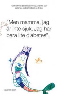 Men mamma, jag är inte sjuk, jag har bara lite diabetes