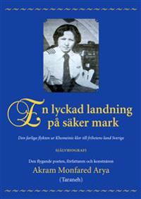 En lyckad landning på säker mark : den farliga flykten ur Khomeinis klor till frihetens land Sverige : självbiografi