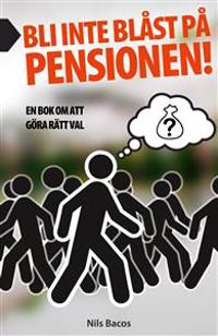 Bli inte blåst på pensionen! : en bok om att göra rätt val