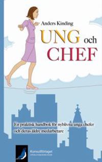 Ung och chef : en praktisk handbok för nyblivna unga chefer och deras äldre medarbetare