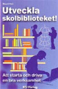 Utveckla skolbiblioteket! : att starta och driva en bra verksamhet