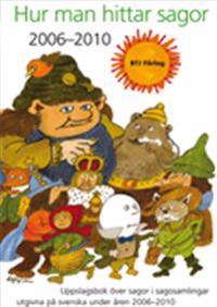 Hur man hittar sagor 2006-2010 : uppslagsbok över sagor i sagosamlingar utgivna på svenska under åren 2006-2010