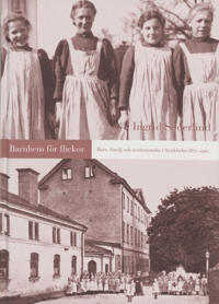Barnhem för flickor -Barn, familj och institutionsliv i Stockholm 1870-1920