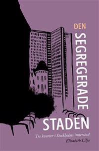 Den segregerade staden : tre kvarter i Stockholms innerstad