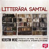 Litterära samtal : Kerstin Wixe samtalar med tio av våra främsta författare