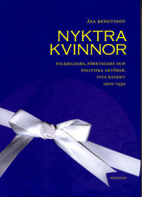 Nyktra kvinnor : folkbildare, företagare och politiska aktörer. Vita bandet 1900-1930