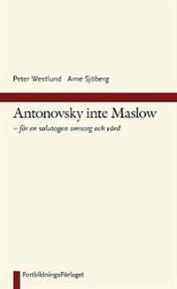 Antonovsky inte Maslow : för en salutogen omsorg och vård