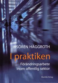 I praktiken : förändringsarbete inom offentlig sektor
