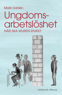 Ungdomsarbetslöshet : när ska muren rivas?