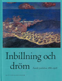 Inbillning och dröm : fransk symbolism 1886-1908
