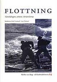 Flottning : vattendragen, arbetet, berättelserna
