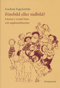 Förebild eller nidbild? : läraren i svensk barn- och ungdomslitteratur
