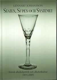 Staten, supen och systemet : svensk alkoholpolitik och alkoholkultur 1855-2005