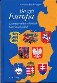 Det nya Europa : centraleuropeisk och baltisk historia och politik