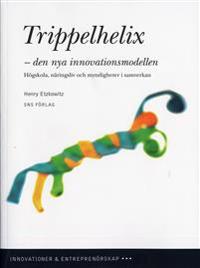 Trippelhelix - den nya innovationsmodellen : högskola, näringsliv och myndigheter i samverkan