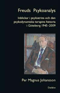 Freuds psykoanalys. Bd 4 : inblickar i psykiatrins och den psykodynamiska terapins historia i Göteborg 1945-2009