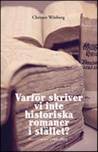 Varför skriver vi inte historiska romaner i stället? : texter i urval 1980-2005