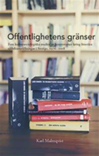 Offentlighetens gränser. Fem kultursociologiska studier av kontroverser kring litterära självramställningar i Sverige, 1976-2008