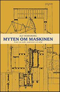 Myten om maskinen. Essäer om makt, modernitet och miljö