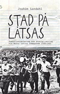 Stad på låtsas : samhällssimulering och disciplinering vid Norra Latins sommarhem 1938-1965
