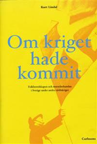 Om kriget hade kommit : folkberedskapen och motståndsandan i Sverige under andra världskriget