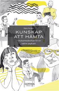 Kunskap att hämta : brukarmedverkan för en bättre psykiatri