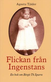 Flickan från ingenstans : en bok om Birgit Th Sparre