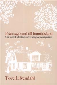 Från sagoland till framtidsland : Om svensk identitet, utveckling och emigr