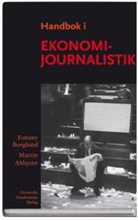 Handbok i ekonomijournalistik : hur journalisten bevakar företag, marknad och samhällsekonomi