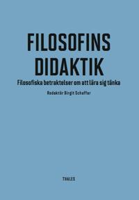 Filosofins didaktik : Filosofiska betraktelser om att lära sig tänka