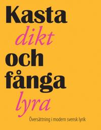 Kasta dikt och fånga lyra : översättning i modern svensk lyrik