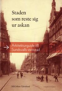 Staden som reste sig ur askan : arkitekturguide till Sundsvalls stenstad