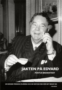 Jakten på Edvard : om Edvard Persson, filmerna och de som var med när det begav sig