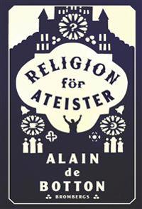 Religion för ateister : en icke-troendes handbok i religionens användningsområden
