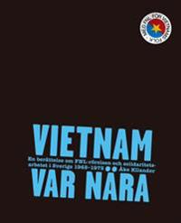 Vietnam var nära : en berättelse om FNL-rörelsen och solidaritetsarbetet i Sverige 1965-1975