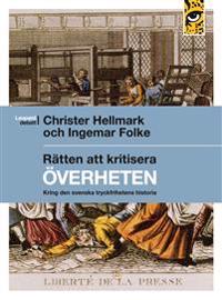 Rätten att kritisera överheten : kring den svenska tryckfrihetens historia