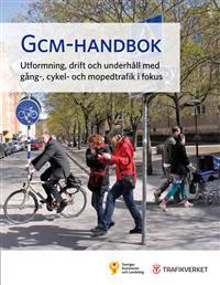 GCM-handbok : utformning, drift och underhåll med gång-, cykel- och mopedtrafik i fokus