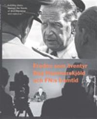 Freden som äventyr : Dag Hammarskjöld och FN:s framtid