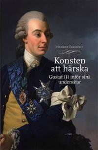 Konsten att härska : Gustaf III inför sina undersåtar