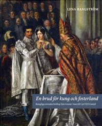 En brud för kung och fosterland : kungliga svenska bröllop från Gustav Vasa till Carl XVI Gustaf