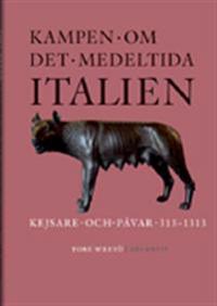 Kampen om det medeltida Italien : kejsare och påvar 313-1313