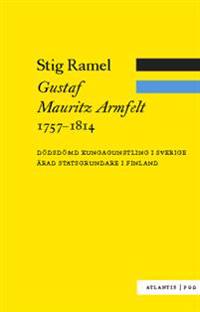 Gustaf Mauritz Armfelt 1757-1814 : dödsdömd kungagunstling i Sverige, ärad statsgrundare i Finland