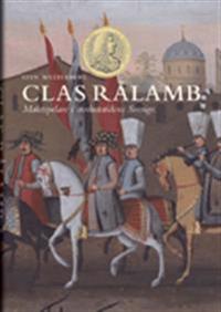 Clas Rålamb : Maktspelare i storhetstidens Sverige