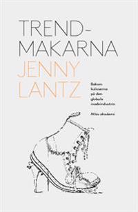 Trendmakarna : bakom kulisserna på den globala modeindustrin