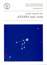 Efter femtio år: Aniara 1956-2006 Föredrag vid ett symposium i Kungl. Vitterhetsakademien 12 oktober 2006