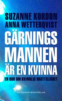 Gärningsmannen är en kvinna : en bok om kvinnlig brottslighet